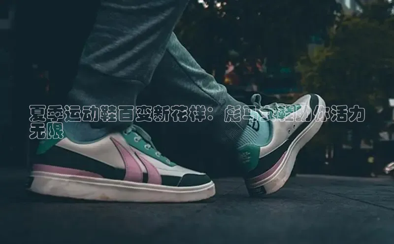 意昂3手游官网下载梯哥哥科技夏季运动鞋百变新花样：彪马女鞋助你活力
无限