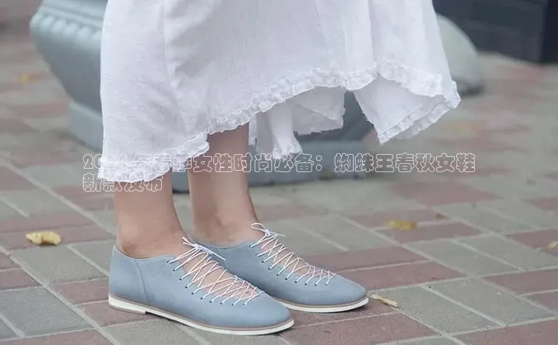 意昂3手机版官网汉得信息2024 年春季女性时尚必备：蜘蛛王春秋女鞋
新款发布