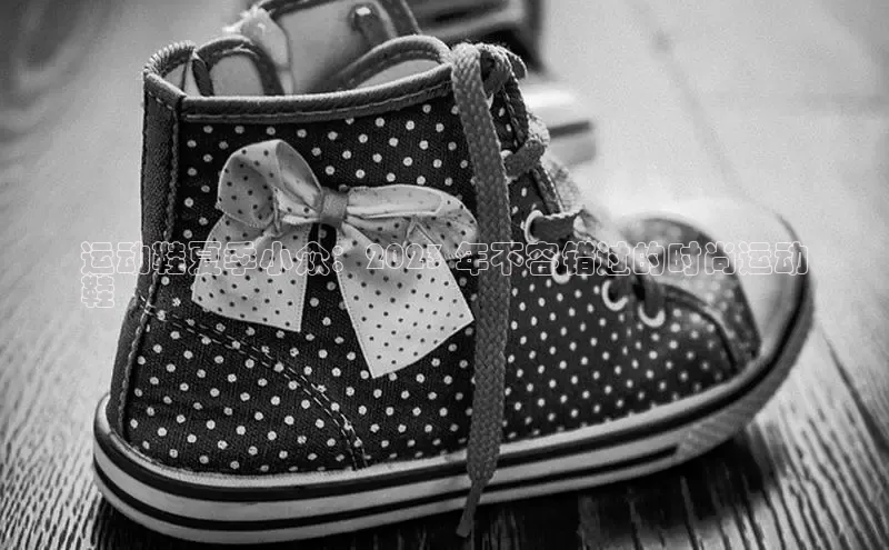 意昂3手机版官方版下载安装最新版本哇咔哇咔文化运动鞋夏季小众：2023 年不容错过的时尚运动
鞋