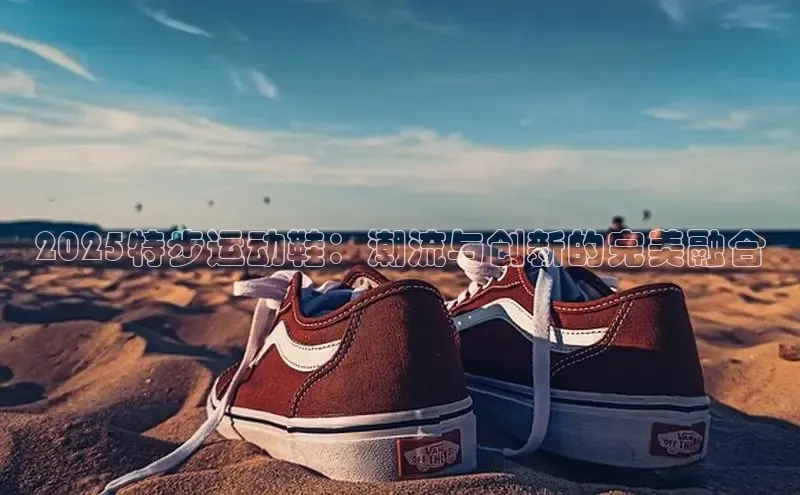 2025特步运动鞋：潮流与创新的完美融合
