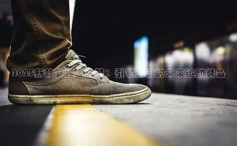 2025新款安踏运动鞋：引领潮流的未来运动装备